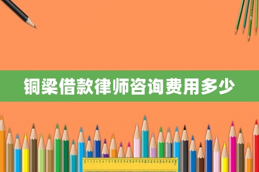 銅梁借款律師咨詢費用多少