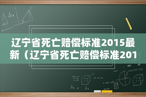 遼寧省死亡賠償標(biāo)準(zhǔn)2015最新（遼寧省死亡賠償標(biāo)準(zhǔn)2015）