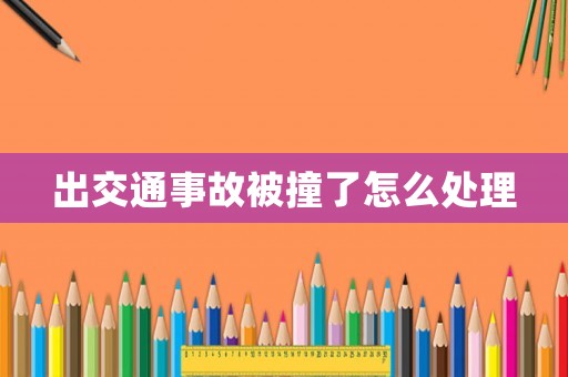 出交通事故被撞了怎么處理