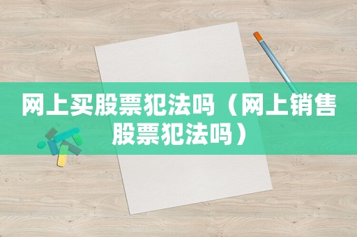 網(wǎng)上買股票犯法嗎（網(wǎng)上銷售股票犯法嗎）