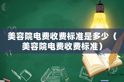美容院電費收費標準是多少（美容院電費收費標準）