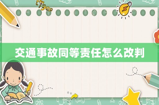 交通事故同等責(zé)任怎么改判