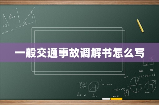 一般交通事故調(diào)解書怎么寫