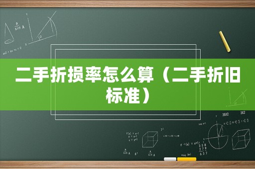 二手折損率怎么算（二手折舊標(biāo)準(zhǔn)）