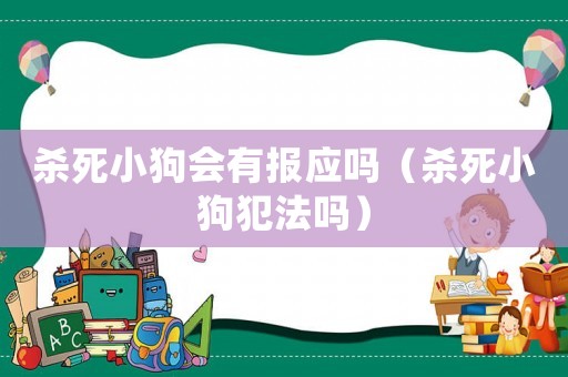 殺死小狗會(huì)有報(bào)應(yīng)嗎（殺死小狗犯法嗎）
