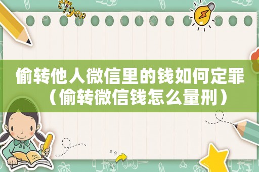 偷轉(zhuǎn)他人微信里的錢如何定罪（偷轉(zhuǎn)微信錢怎么量刑）