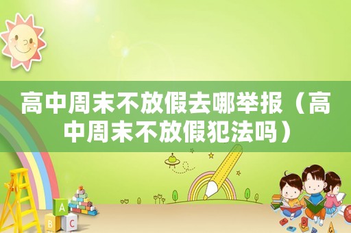 高中周末不放假去哪舉報（高中周末不放假犯法嗎）