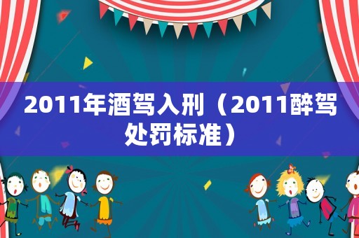 2011年酒駕入刑（2011醉駕處罰標(biāo)準(zhǔn)）