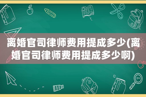 離婚官司律師費用提成多少(離婚官司律師費用提成多少啊)
