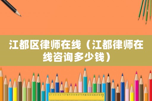 江都區(qū)律師在線（江都律師在線咨詢多少錢）