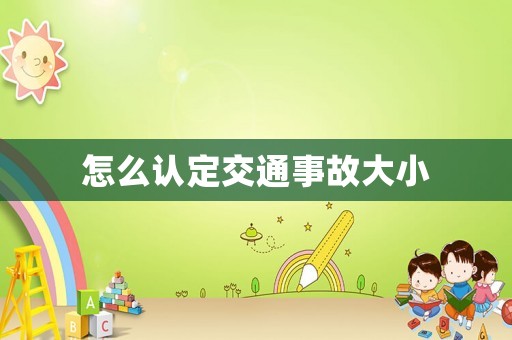 怎么認定交通事故大小
