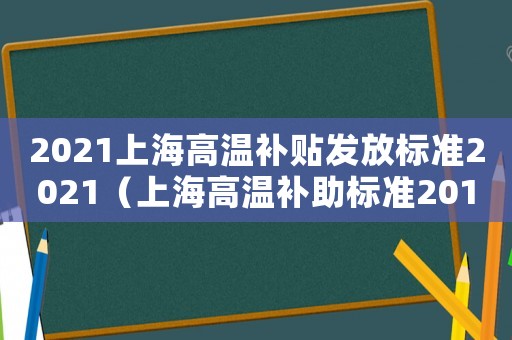 2021上海高溫補貼發(fā)放標準2021（上海高溫補助標準2015）