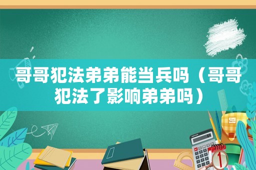 哥哥犯法弟弟能當兵嗎（哥哥犯法了影響弟弟嗎）