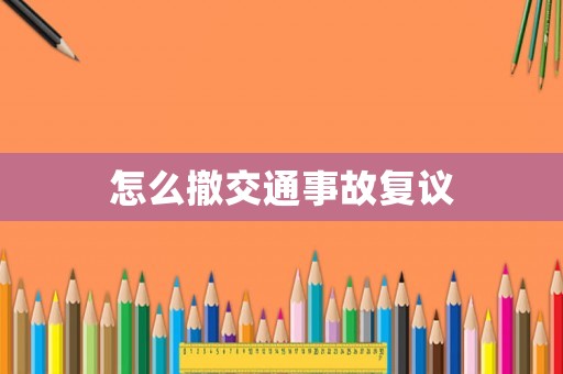 怎么撤交通事故復(fù)議