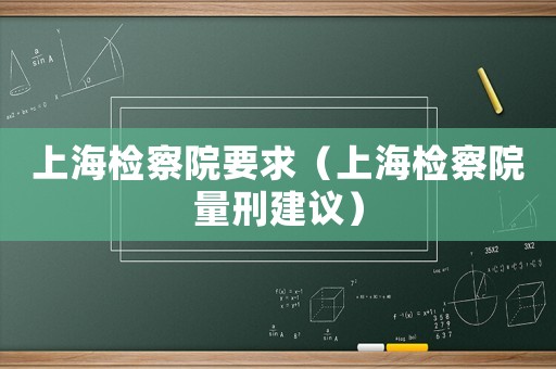 上海檢察院要求（上海檢察院量刑建議）