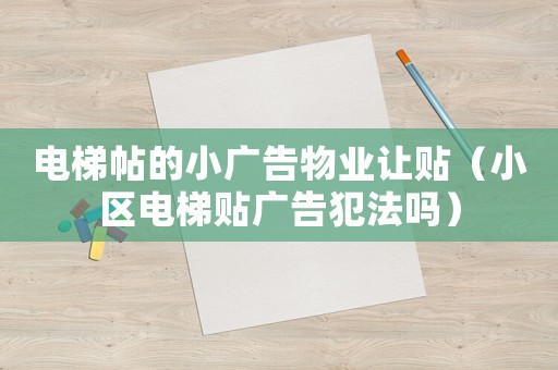 電梯帖的小廣告物業(yè)讓貼（小區(qū)電梯貼廣告犯法嗎）
