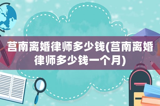 莒南離婚律師多少錢(莒南離婚律師多少錢一個(gè)月)