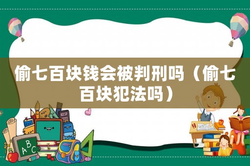 偷七百塊錢會(huì)被判刑嗎（偷七百塊犯法嗎）