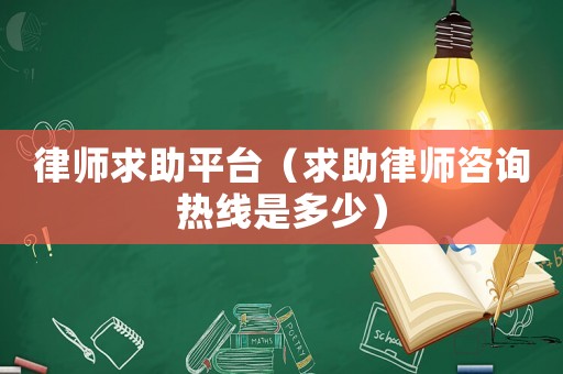 律師求助平臺（求助律師咨詢熱線是多少）