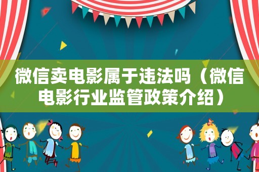 微信賣電影屬于違法嗎（微信電影行業(yè)監(jiān)管政策介紹）