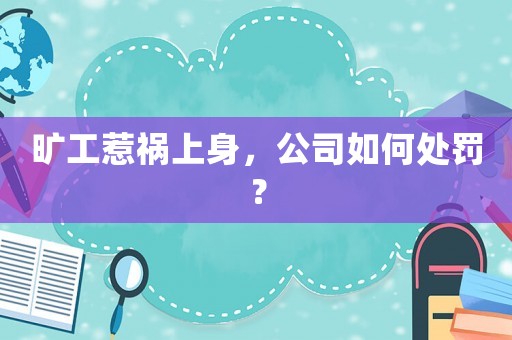 曠工惹禍上身，公司如何處罰？