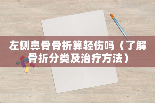 左側(cè)鼻骨骨折算輕傷嗎（了解骨折分類及治療方法）