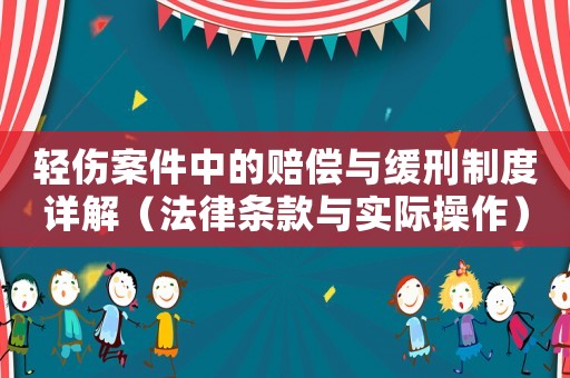 輕傷案件中的賠償與緩刑制度詳解（法律條款與實(shí)際操作）