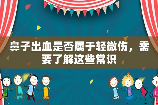 鼻子出血是否屬于輕微傷，需要了解這些常識(shí)