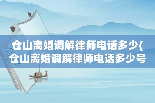 倉山離婚調(diào)解律師電話多少(倉山離婚調(diào)解律師電話多少號碼)