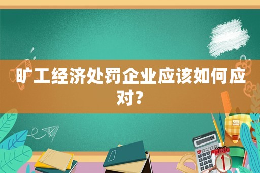 曠工經(jīng)濟(jì)處罰企業(yè)應(yīng)該如何應(yīng)對(duì)？