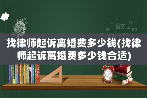 找律師起訴離婚費多少錢(找律師起訴離婚費多少錢合適)