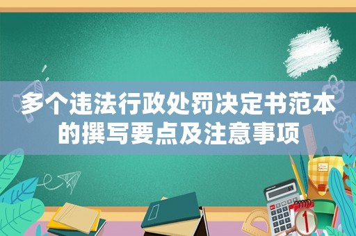 多個違法行政處罰決定書范本的撰寫要點(diǎn)及注意事項(xiàng)