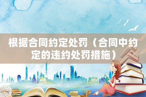 根據(jù)合同約定處罰（合同中約定的違約處罰措施）