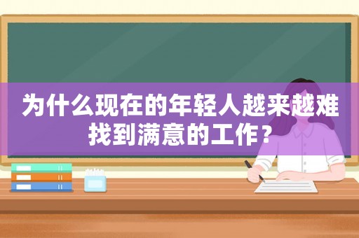為什么現(xiàn)在的年輕人越來越難找到滿意的工作？