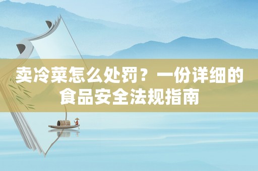 賣(mài)冷菜怎么處罰？一份詳細(xì)的食品安全法規(guī)指南