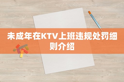 未成年在KTV上班違規(guī)處罰細則介紹