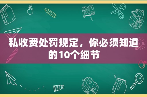 私收費(fèi)處罰規(guī)定，你必須知道的10個(gè)細(xì)節(jié)