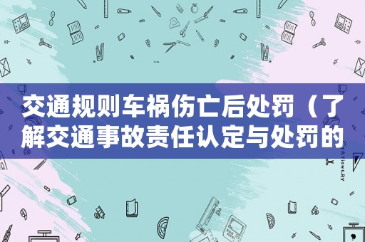 交通規(guī)則車禍傷亡后處罰（了解交通事故責任認定與處罰的相關規(guī)定）