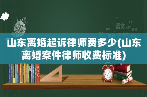 山東離婚起訴律師費多少(山東離婚案件律師收費標準)