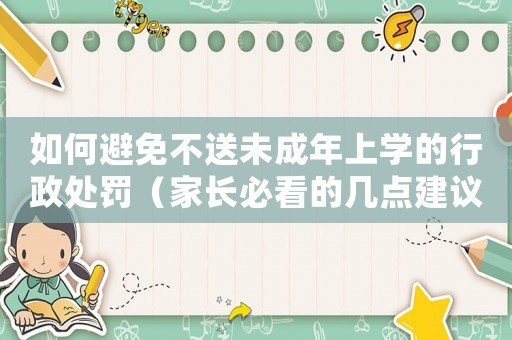 如何避免不送未成年上學(xué)的行政處罰（家長(zhǎng)必看的幾點(diǎn)建議）