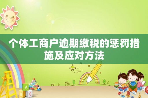 個體工商戶逾期繳稅的懲罰措施及應(yīng)對方法