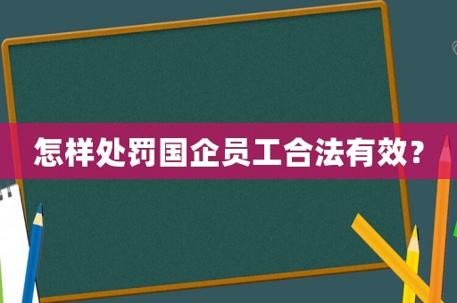 怎樣處罰國(guó)企員工合法有效？