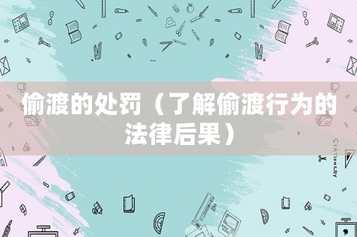 偷渡的處罰（了解偷渡行為的法律后果）