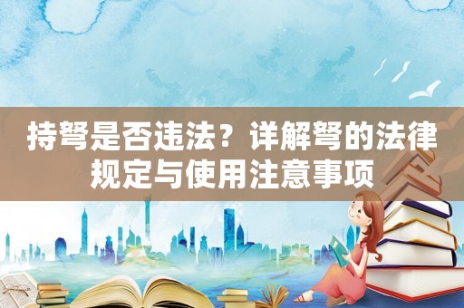 持弩是否違法？詳解弩的法律規(guī)定與使用注意事項