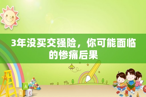 3年沒買交強險，你可能面臨的慘痛后果