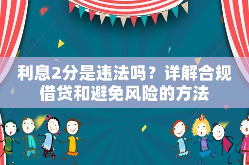 利息2分是違法嗎？詳解合規(guī)借貸和避免風(fēng)險(xiǎn)的方法