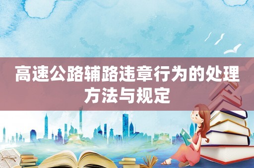 高速公路輔路違章行為的處理方法與規(guī)定