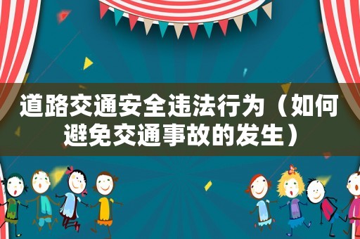 道路交通安全違法行為（如何避免交通事故的發(fā)生）