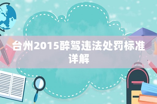 臺(tái)州2015醉駕違法處罰標(biāo)準(zhǔn)詳解