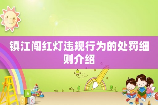 鎮(zhèn)江闖紅燈違規(guī)行為的處罰細則介紹